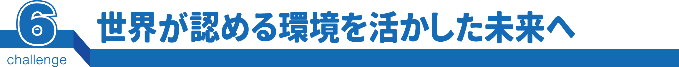 世界が認める環境を活かした未来へ